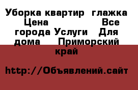 Уборка квартир, глажка. › Цена ­ 1000-2000 - Все города Услуги » Для дома   . Приморский край